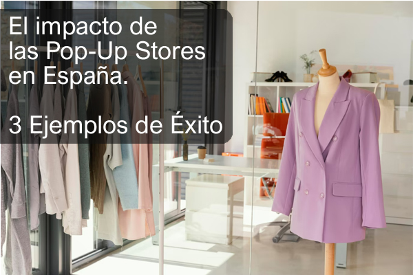 Impacto de las Pop-Up Stores o tiendas temporales en Espaa