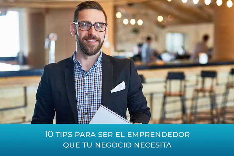 10 tips para ser el emprendedor que tu negocio necesita